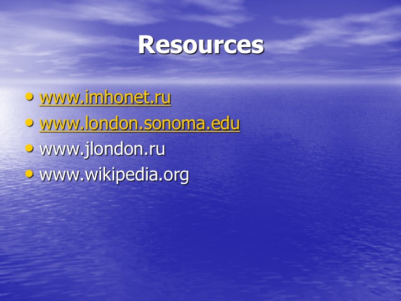 Resources www.imhonet.ru www.london.sonoma.edu www.jlondon.ru  www.wikipedia.org